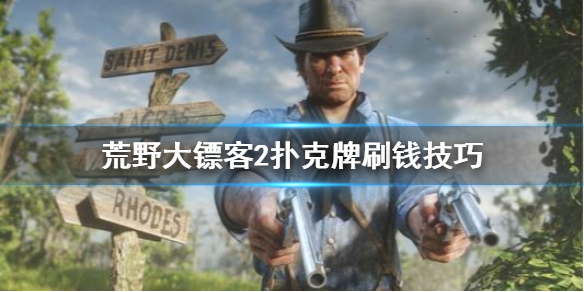 荒野大镖客2扑克牌怎么刷钱？荒野大镖客2扑克牌刷钱技巧