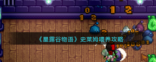 星露谷物语史莱姆怎么喂养？星露谷物语史莱姆喂养方法