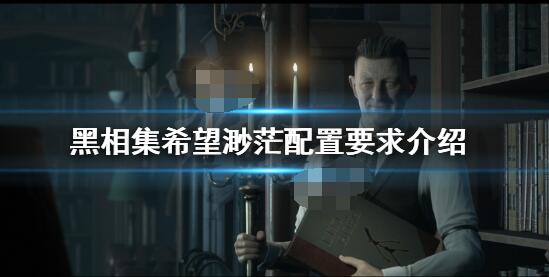 黑相集希望渺茫配置要求介绍 配置要求高吗?