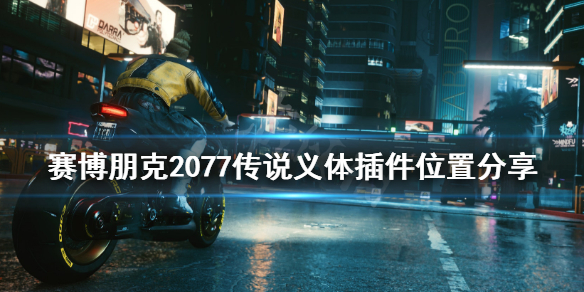 赛博朋克2077传说插件怎么得 赛博朋克2077传说义体插件位置分享