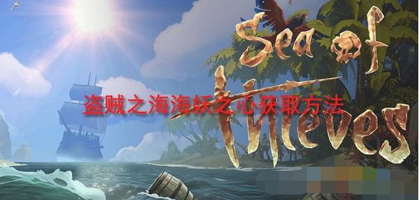 盗贼之海海妖之心任务攻略 盗贼之海海妖之心怎么得