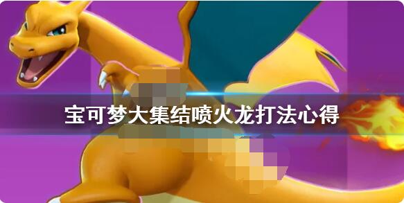 宝可梦大集结喷火龙怎么打？宝可梦大集结喷火龙打法介绍