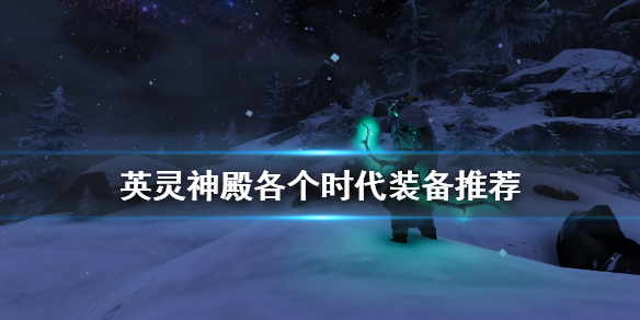 英灵神殿各个时代做什么装备 英灵神殿各个时代装备推荐