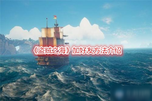 盗贼之海怎么加好友一起玩 盗贼之海加好友方法