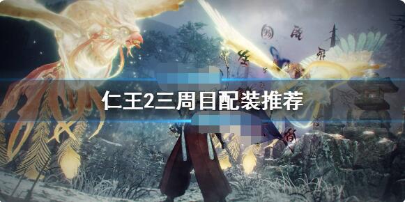 仁王2三周目技能怎么选？仁王2三周目技能选择推荐