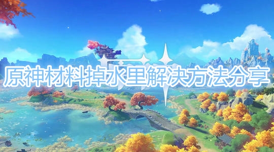 原神材料掉到水里怎么办？原神材料掉到水里解决办法