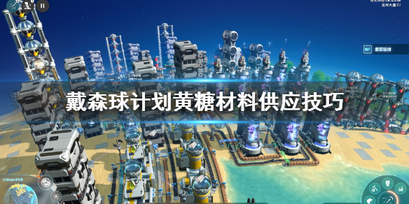 分享戴森球计划黄糖材料怎么供应。 