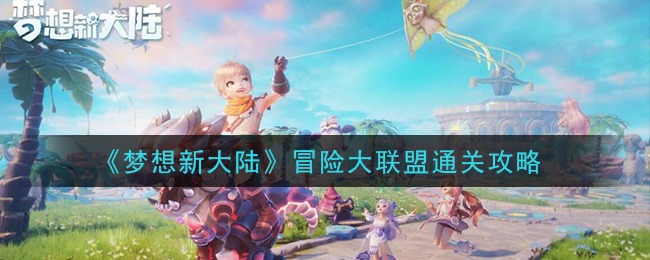 梦想新大陆冒险大联盟怎么过 梦想新大陆冒险大联盟通关攻略