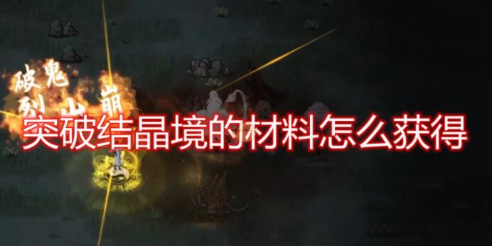鬼谷八荒结晶材料怎么得 鬼谷八荒突破结晶境材料获取位置