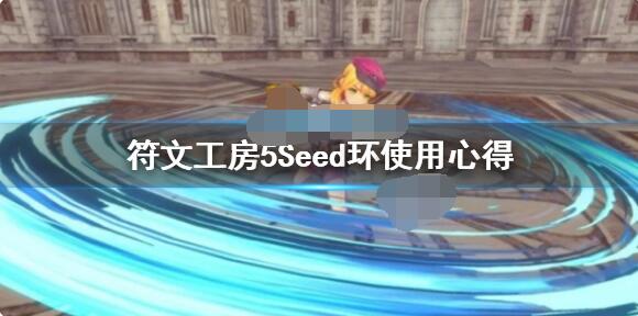 符文工房5Seed环是什么 符文工房5Seed环使用技巧