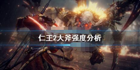仁王2大斧好用吗？仁王2大斧强度分析