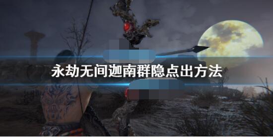 永劫无间迦南群隐怎么解锁？永劫无间迦南群隐攻略