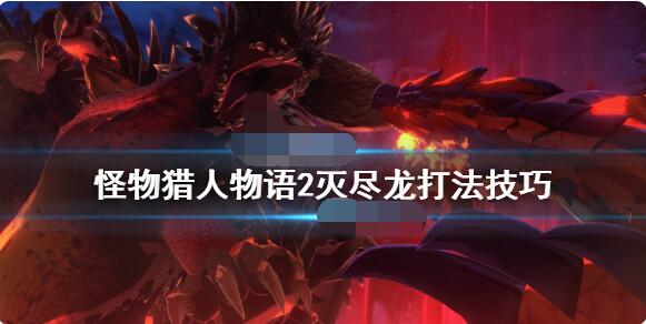 怪物猎人物语2灭尽龙怎么打？怪物猎人物语2破灭之翼灭尽龙打法说明