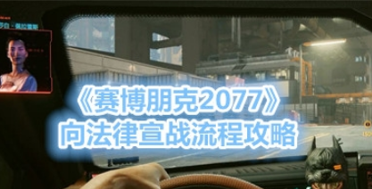 赛博朋克2077向法律宣战任务怎么做？赛博朋克2077向法律宣战任务过关攻略