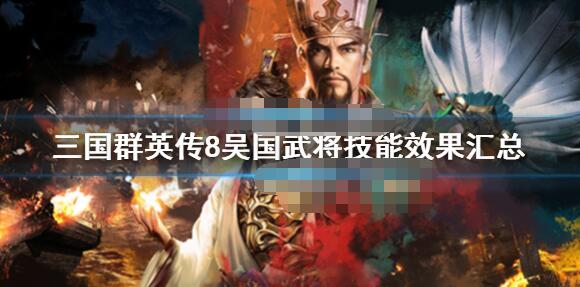 三国群英传8吴国武将技能详解 三国群英传8吴国武将有哪些？