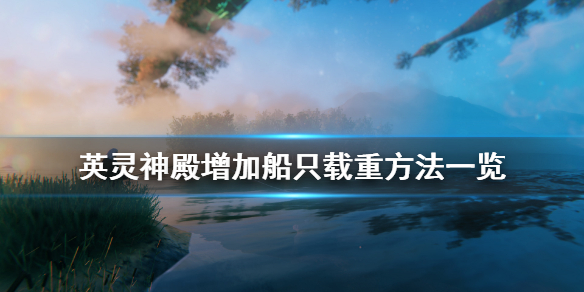 英灵神殿怎么增加船只载重 英灵神殿增加船只载重方法一览