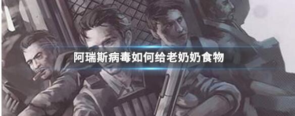 阿瑞斯病毒如何给老奶奶食物 阿瑞斯病毒给老奶奶食物方法