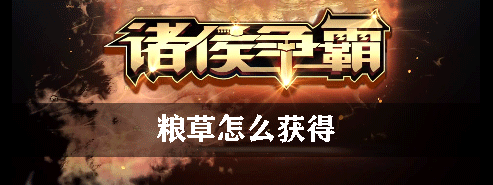 诸侯争霸粮草怎么获得 诸侯争霸粮草获得方法攻略