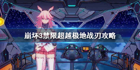 崩坏3禁限超越极地战刃如何通关？崩坏3禁限超越极地战刃玩法分享