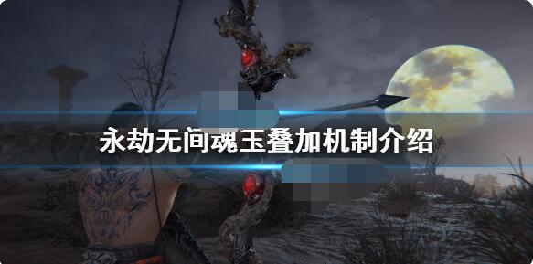 永劫无间魂玉可以叠加吗？永劫无间魂玉叠加玩法介绍