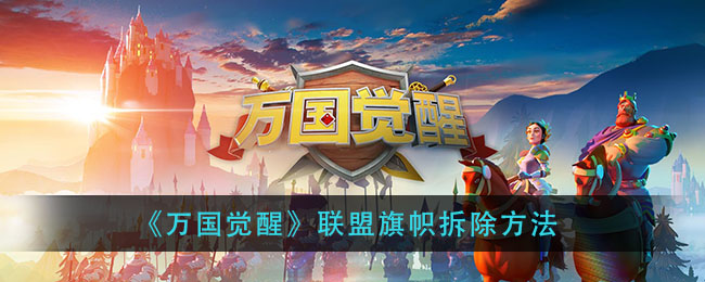 万国觉醒联盟旗帜如何拆除？万国觉醒联盟旗帜拆除方法