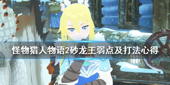 怪物猎人物语2砂龙王怎么打？怪物猎人物语2破灭之翼砂龙王打法介绍