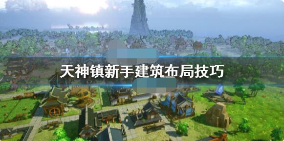 天神镇建筑怎么布局？天神镇建筑布局攻略