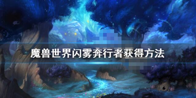 魔兽世界9.0坐骑闪雾奔行者在哪获得 魔兽世界闪雾奔行者获得方法