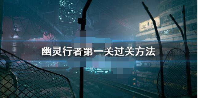 幽灵行者第一关通关攻略 幽灵行者第一关过关方法