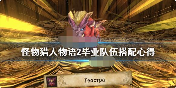 怪物猎人物语2毕业队伍怎么搭配？怪物猎人物语2破灭之翼毕业队伍搭配攻略