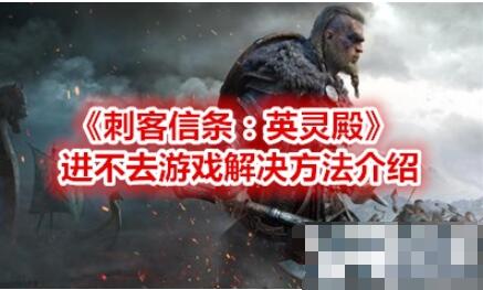 刺客信条英灵殿游戏无法正常运行怎么办 刺客信条英灵殿游戏进不去游戏解决方法