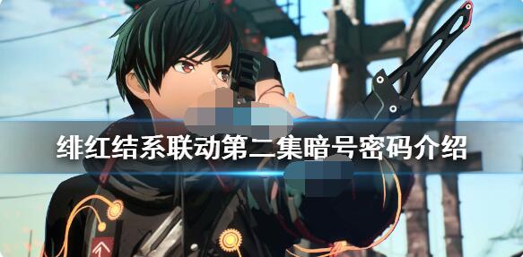 绯红结系联动第二集密码是什么？绯红结系联动第二集密码分享