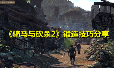 骑马与砍杀2怎么快速锻造？骑马与砍杀2锻造技巧分享