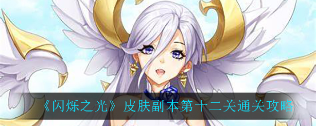 闪烁之光皮肤副本第十二关怎么过？闪烁之光皮肤副本第十二关通关阵容