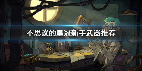 分享不思议的皇冠新手武器推荐。 