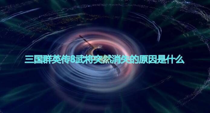 三国群英传8武将突然消失怎么办 三国群英传8武将莫名消失原因介绍