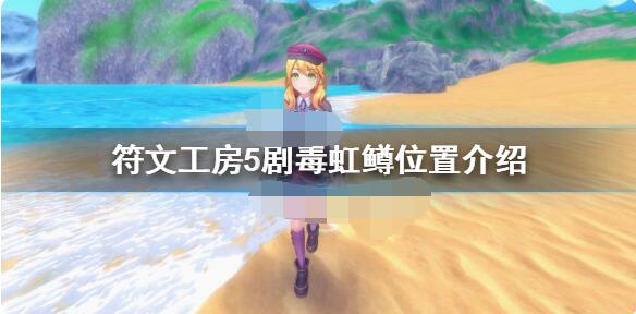 符文工房5剧毒虹鳟怎么钓？符文工房5钓剧毒虹鳟位置分享