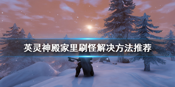 英灵神殿家里刷怪怎么办 英灵神殿家里刷怪解决方法