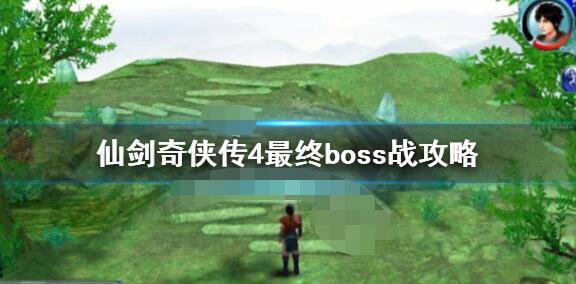 仙剑奇侠传4最终boss怎么打？仙剑奇侠传4最终boss打法攻略