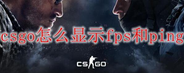 csgo怎么显示fps和ping大小 csgo显示fps和ping方法