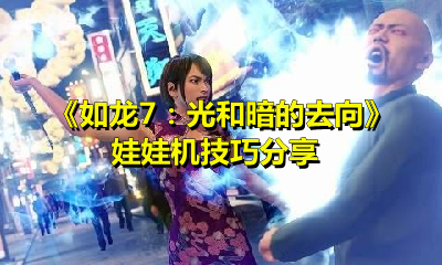 如龙7：光和暗的去向娃娃机怎么玩？如龙7：光和暗的去向玩娃娃机技巧