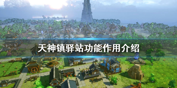 天神镇驿站有什么用？天神镇驿站作用介绍