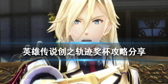 《英雄传说创之轨迹》白金奖杯怎么达成 英雄传说创之轨迹奖杯攻略分享