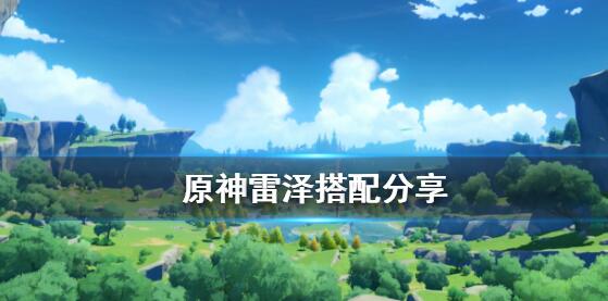 《原神》雷泽阵容怎么搭配 原神雷泽搭配分享