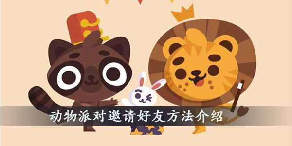 动物派对怎么加好友一起玩 动物派对邀请好友方法