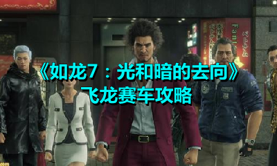 如龙7：光和暗的去向飞龙赛车怎么过？如龙7：光和暗的去向飞龙赛车攻略
