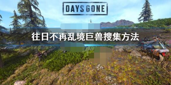 往日不再乱境巨兽在哪拿？往日不再乱境巨兽获取攻略