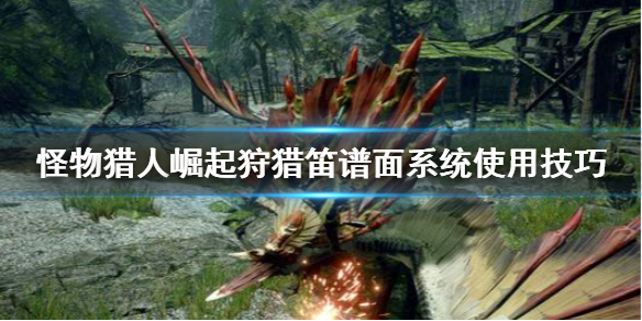 怪物猎人崛起狩猎笛谱面系统怎么用？怪物猎人崛起狩猎笛谱面系统使用攻略