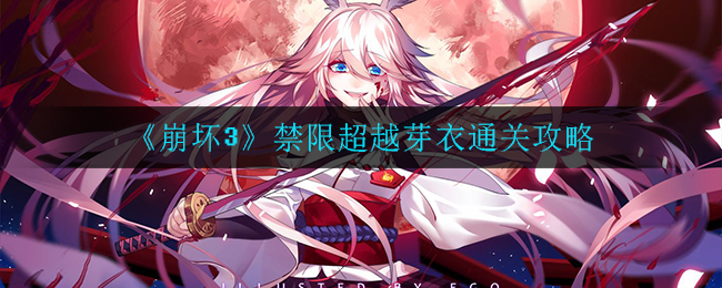 崩坏3禁限超越芽衣怎么过？崩坏3禁限超越芽衣通关方法介绍