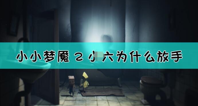 分享小小梦魇2小六为什么放手。 